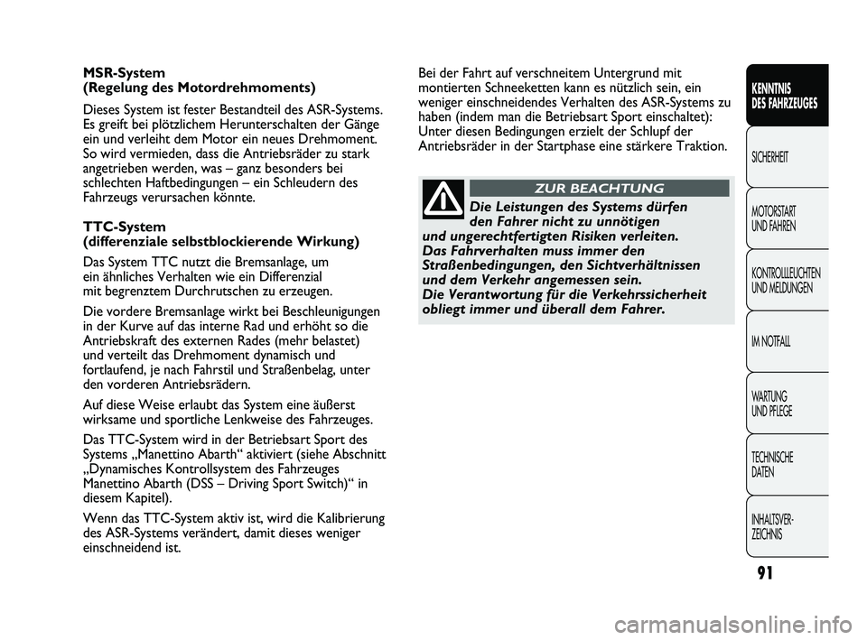 Abarth Punto 2012  Betriebsanleitung (in German) 91
KENNTNIS 
DES FAHRZEUGES
SICHERHEIT
MOTORST

ART 
UND FAHREN
KONTROLLLEUCHTEN
UND MELDUNGEN
IM NOTFALL
WA R T U N G  
UND PFLEGE
TECHNISCHE 
DATEN
INHALTSVER-
ZEICHNIS 
MSR-System 
(Regelung des Mo