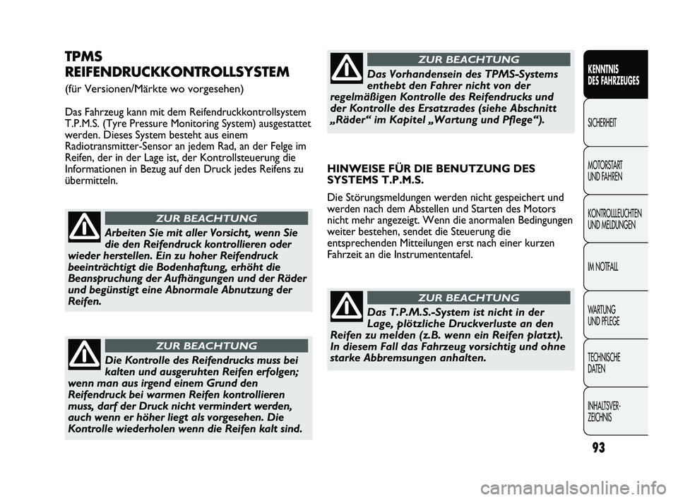 Abarth Punto 2012  Betriebsanleitung (in German) 93
KENNTNIS 
DES FAHRZEUGES
SICHERHEIT
MOTORST

ART 
UND FAHREN
KONTROLLLEUCHTEN
UND MELDUNGEN
IM NOTFALL
WA R T U N G  
UND PFLEGE
TECHNISCHE 
DATEN
INHALTSVER-
ZEICHNIS 
TPMS
REIFENDRUCKKONTROLLSYST