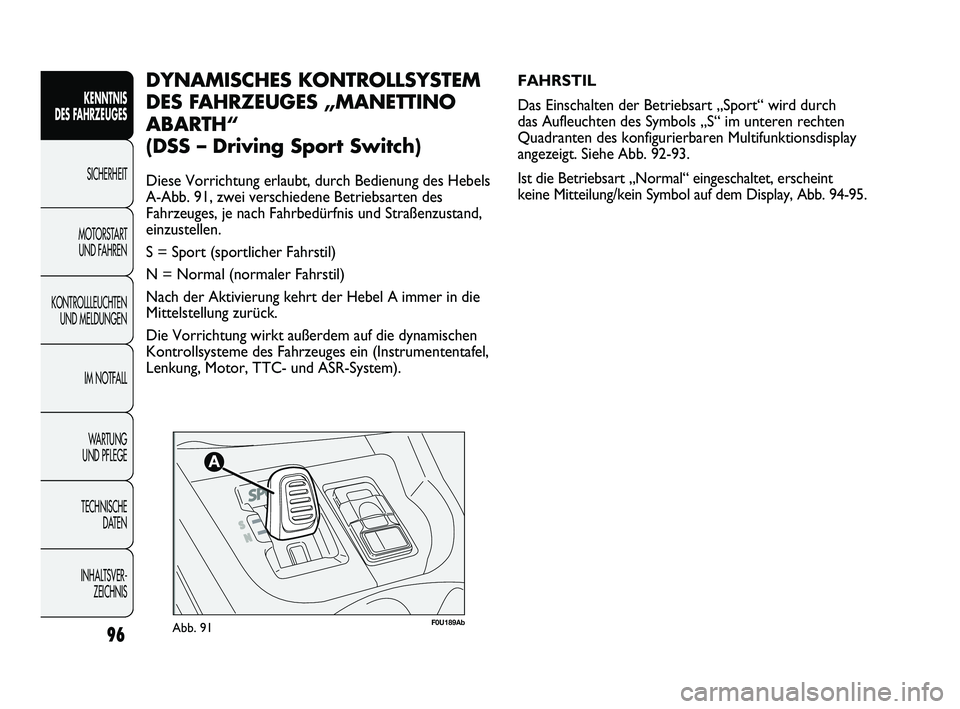 Abarth Punto 2012  Betriebsanleitung (in German) 96
KENNTNIS 
DES FAHRZEUGES
SICHERHEIT
MOTORST
 ART 
UND FAHREN
KONTROLLLEUCHTEN UND MELDUNGEN
IM NOTFALL
WA R T U N G  
UND PFLEGE
TECHNISCHE  DATEN
INHALTSVER- ZEICHNIS 
F0U189AbAbb. 91
FAHRSTIL
Das