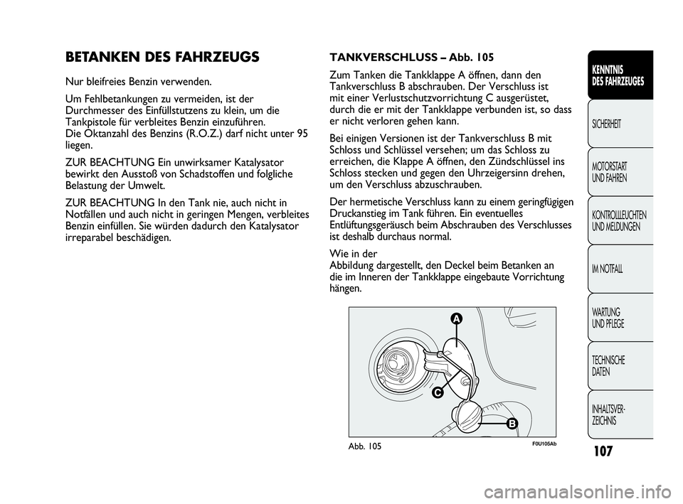 Abarth Punto 2019  Betriebsanleitung (in German) 107
KENNTNIS
DES FAHRZEUGES
SICHERHEIT
MOTORSTART 
UND FAHREN
KONTROLLLEUCHTEN
UND MELDUNGEN
IM NOTFALL
WA R T U N G  
UND PFLEGE
TECHNISCHE
DATEN
INHALTSVER-
ZEICHNIS
BETANKEN DES FAHRZEUGS
Nur bleif