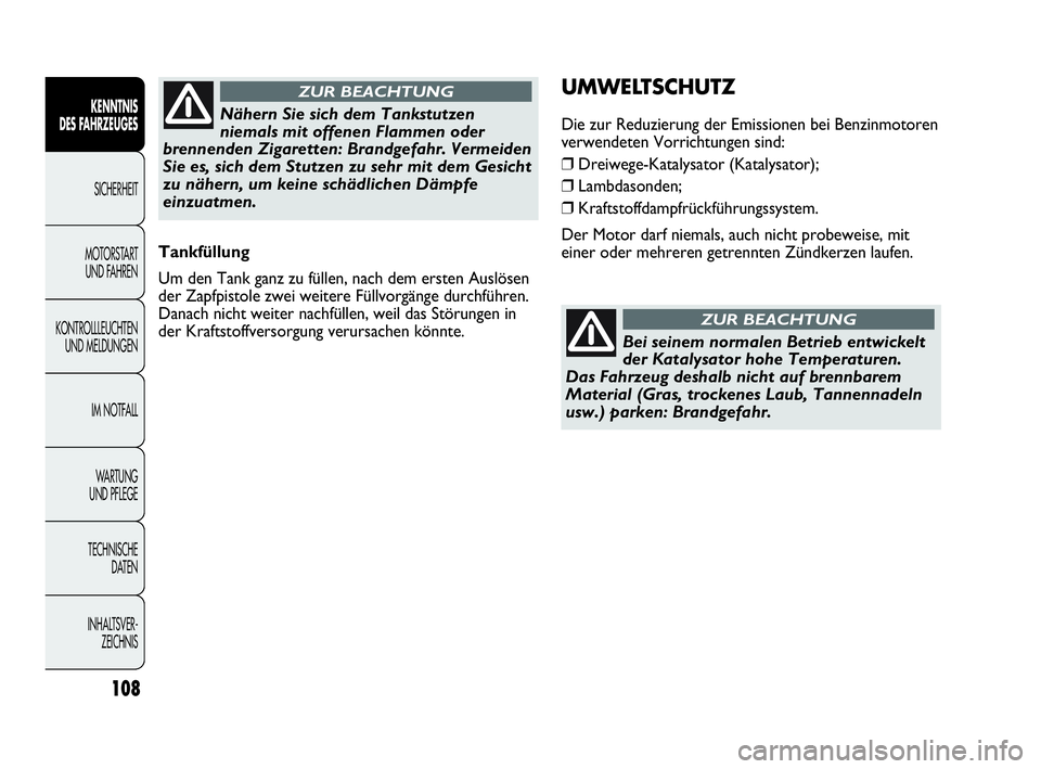 Abarth Punto 2019  Betriebsanleitung (in German) 108
KENNTNIS
DES FAHRZEUGES
SICHERHEIT
MOTORSTART 
UND FAHREN
KONTROLLLEUCHTEN
UND MELDUNGEN
IM NOTFALL
WA R T U N G  
UND PFLEGE
TECHNISCHE
DATEN
INHALTSVER-
ZEICHNIS
Tankfüllung
Um den Tank ganz zu