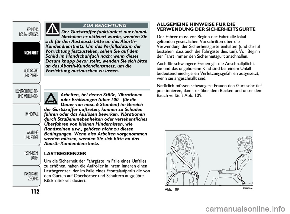 Abarth Punto 2019  Betriebsanleitung (in German) 112
KENNTNIS
DES FAHRZEUGES
SICHERHEIT
MOTORSTART 
UND FAHREN
KONTROLLLEUCHTEN
UND MELDUNGEN
IM NOTFALL
WA R T U N G  
UND PFLEGE
TECHNISCHE
DATEN
INHALTSVER-
ZEICHNIS
Der Gurtstraffer funktioniert nu