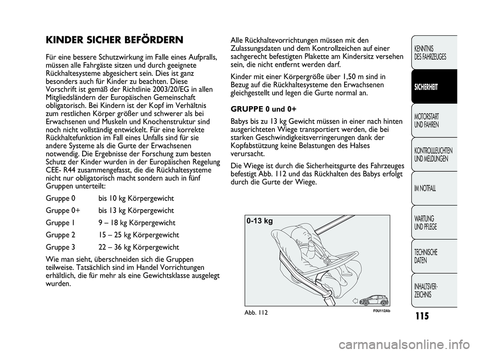 Abarth Punto 2019  Betriebsanleitung (in German) 115
KENNTNIS
DES FAHRZEUGES
SICHERHEIT
MOTORSTART 
UND FAHREN
KONTROLLLEUCHTEN
UND MELDUNGEN
IM NOTFALL
WA R T U N G  
UND PFLEGE
TECHNISCHE
DATEN
INHALTSVER-
ZEICHNIS
F0U112AbAbb. 112
Alle Rückhalte