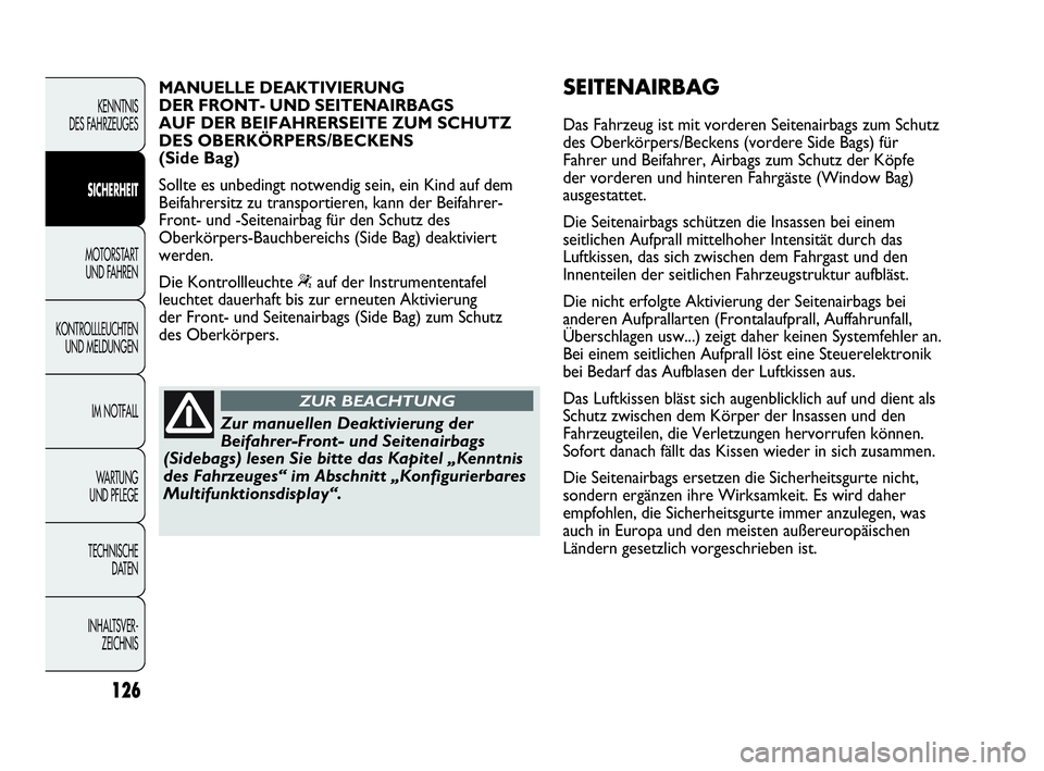 Abarth Punto 2014  Betriebsanleitung (in German) 126
KENNTNIS
DES FAHRZEUGES
SICHERHEIT
MOTORSTART 
UND FAHREN
KONTROLLLEUCHTEN
UND MELDUNGEN
IM NOTFALL
WA R T U N G  
UND PFLEGE
TECHNISCHE
DATEN
INHALTSVER-
ZEICHNIS
Zur manuellen Deaktivierung der
