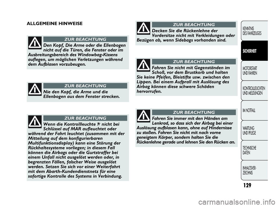 Abarth Punto 2013  Betriebsanleitung (in German) 129
KENNTNIS
DES FAHRZEUGES
SICHERHEIT
MOTORSTART 
UND FAHREN
KONTROLLLEUCHTEN
UND MELDUNGEN
IM NOTFALL
WA R T U N G  
UND PFLEGE
TECHNISCHE
DATEN
INHALTSVER-
ZEICHNIS
Den Kopf, Die Arme oder die Elle