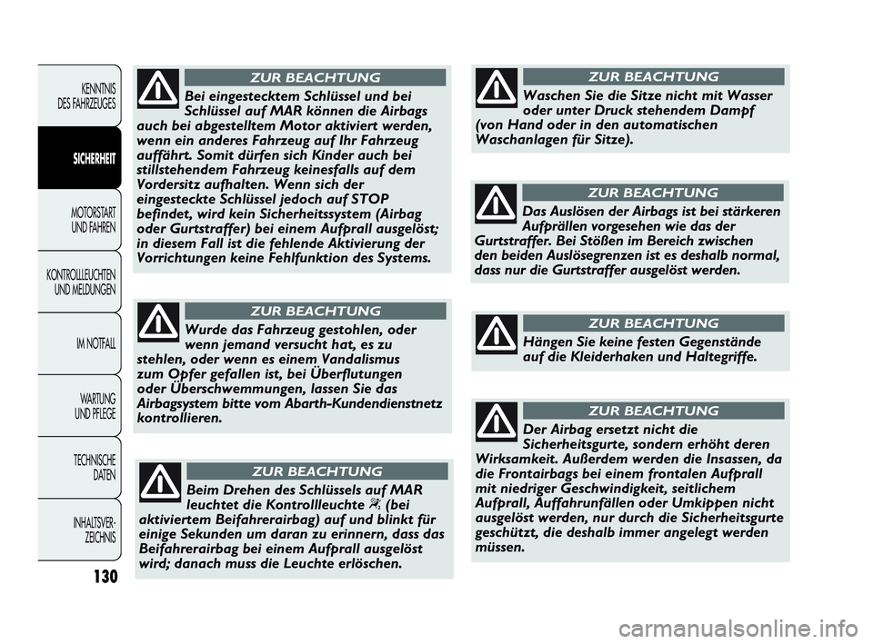 Abarth Punto 2015  Betriebsanleitung (in German) 130
KENNTNIS
DES FAHRZEUGES
SICHERHEIT
MOTORSTART 
UND FAHREN
KONTROLLLEUCHTEN
UND MELDUNGEN
IM NOTFALL
WA R T U N G  
UND PFLEGE
TECHNISCHE
DATEN
INHALTSVER-
ZEICHNIS
Bei eingestecktem Schlüssel und