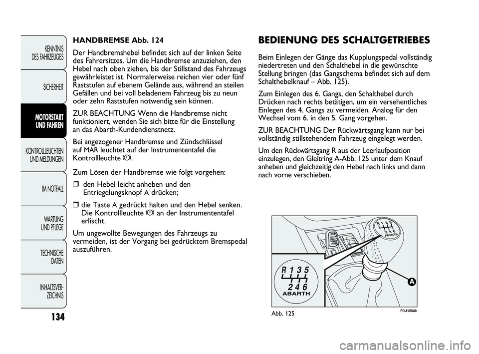 Abarth Punto 2015  Betriebsanleitung (in German) 134
KENNTNIS
DES FAHRZEUGES
SICHERHEIT
MOTORSTART
UND FAHREN
KONTROLLLEUCHTEN
UND MELDUNGEN
IM NOTFALL
WA R T U N G  
UND PFLEGE
TECHNISCHE
DATEN
INHALTSVER-
ZEICHNIS
F0U125AbAbb. 125
BEDIENUNG DES SC