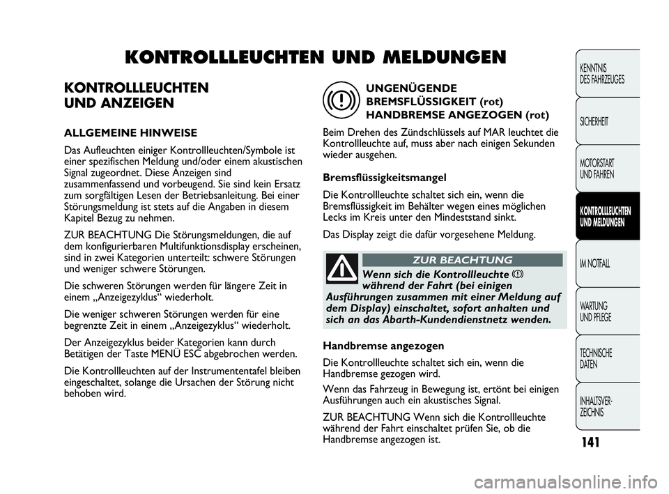 Abarth Punto 2019 Betriebsanleitung (in German) 141
KENNTNIS
DES FAHRZEUGES
SICHERHEIT
MOTORSTART
UND FAHREN
KONTROLLLEUCHTEN
UND MELDUNGEN
IM NOTFALL
WA R T U N G
UND PFLEGE
TECHNISCHE
DATEN
INHALTSVER-
ZEICHNIS
KONTROLLLEUCHTEN
UND ANZEIGEN
AL Abarth Punto 2019 Betriebsanleitung (in German) 141
KENNTNIS
DES FAHRZEUGES
SICHERHEIT
MOTORSTART
UND FAHREN
KONTROLLLEUCHTEN
UND MELDUNGEN
IM NOTFALL
WA R T U N G
UND PFLEGE
TECHNISCHE
DATEN
INHALTSVER-
ZEICHNIS
KONTROLLLEUCHTEN
UND ANZEIGEN
AL