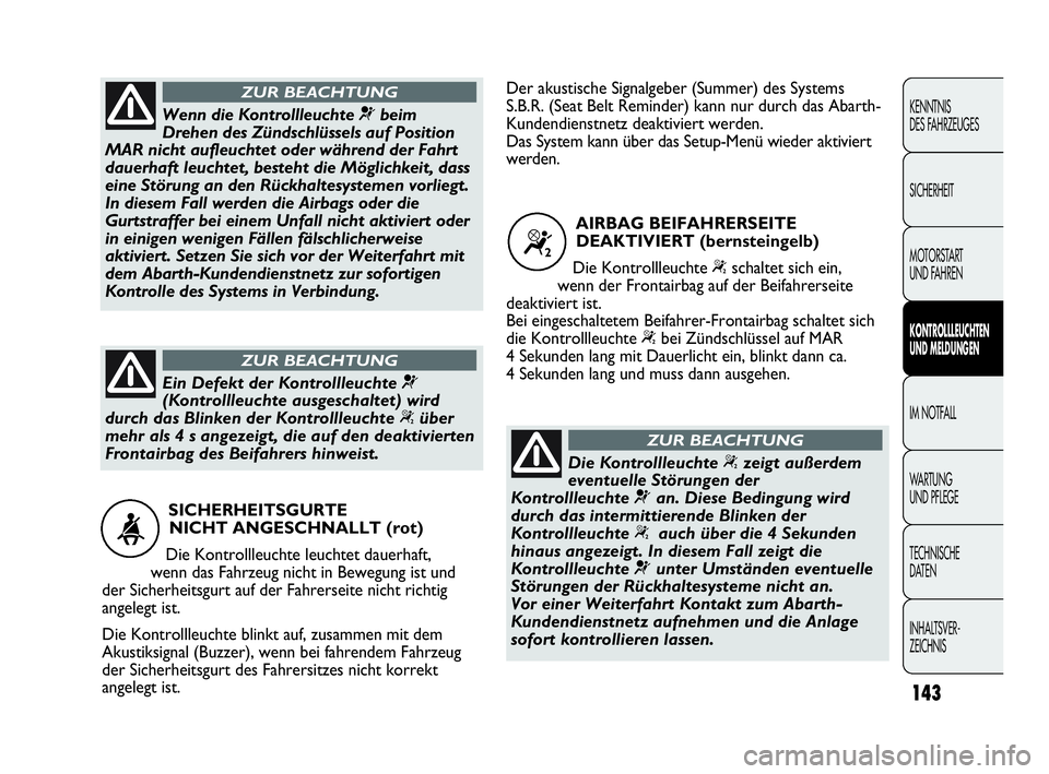 Abarth Punto 2019 Betriebsanleitung (in German) 143
KENNTNIS
DES FAHRZEUGES
SICHERHEIT
MOTORSTART
UND FAHREN
KONTROLLLEUCHTEN
UND MELDUNGEN
IM NOTFALL
WA R T U N G
UND PFLEGE
TECHNISCHE
DATEN
INHALTSVER-
ZEICHNIS
SICHERHEITSGURTE
NICHT ANGESCHN Abarth Punto 2019 Betriebsanleitung (in German) 143
KENNTNIS
DES FAHRZEUGES
SICHERHEIT
MOTORSTART
UND FAHREN
KONTROLLLEUCHTEN
UND MELDUNGEN
IM NOTFALL
WA R T U N G
UND PFLEGE
TECHNISCHE
DATEN
INHALTSVER-
ZEICHNIS
SICHERHEITSGURTE
NICHT ANGESCHN