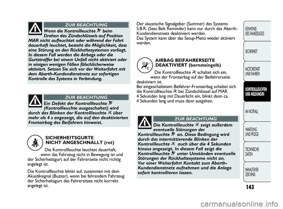 Abarth Punto 2021  Betriebsanleitung (in German) 143
KENNTNIS
DES FAHRZEUGES
SICHERHEIT
MOTORSTART 
UND FAHREN
KONTROLLLEUCHTEN
UND MELDUNGEN
IM NOTFALL
WA R T U N G  
UND PFLEGE
TECHNISCHE
DATEN
INHALTSVER-
ZEICHNIS
SICHERHEITSGURTE 
NICHT ANGESCHN