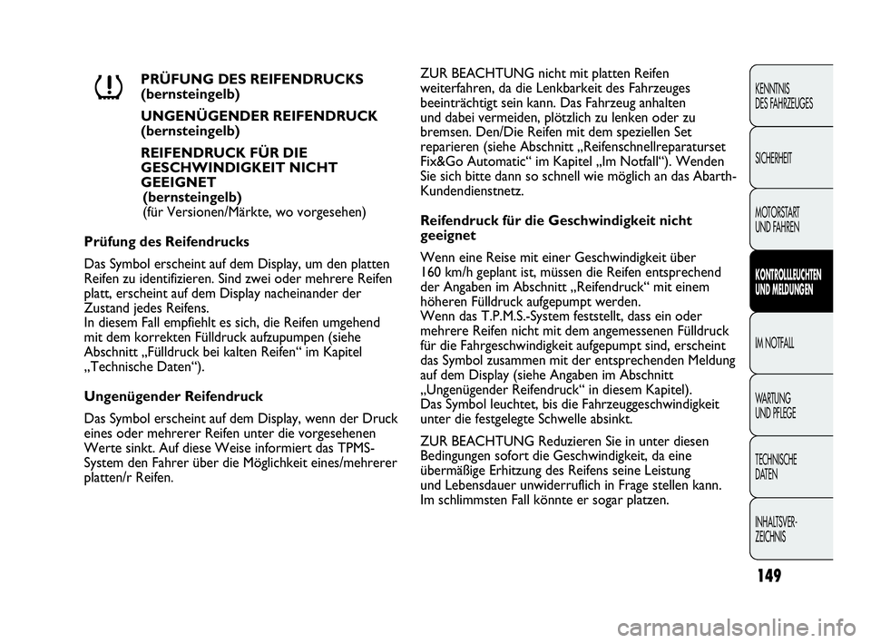 Abarth Punto 2015  Betriebsanleitung (in German) 149
KENNTNIS
DES FAHRZEUGES
SICHERHEIT
MOTORSTART 
UND FAHREN
KONTROLLLEUCHTEN
UND MELDUNGEN
IM NOTFALL
WA R T U N G  
UND PFLEGE
TECHNISCHE
DATEN
INHALTSVER-
ZEICHNIS
PRÜFUNG DES REIFENDRUCKS 
(bern