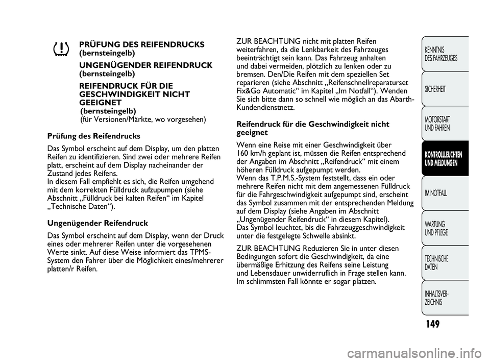 Abarth Punto 2019 Betriebsanleitung (in German) 149
KENNTNIS
DES FAHRZEUGES
SICHERHEIT
MOTORSTART
UND FAHREN
KONTROLLLEUCHTEN
UND MELDUNGEN
IM NOTFALL
WA R T U N G
UND PFLEGE
TECHNISCHE
DATEN
INHALTSVER-
ZEICHNIS
PRÜFUNG DES REIFENDRUCKS
(bern Abarth Punto 2019 Betriebsanleitung (in German) 149
KENNTNIS
DES FAHRZEUGES
SICHERHEIT
MOTORSTART
UND FAHREN
KONTROLLLEUCHTEN
UND MELDUNGEN
IM NOTFALL
WA R T U N G
UND PFLEGE
TECHNISCHE
DATEN
INHALTSVER-
ZEICHNIS
PRÜFUNG DES REIFENDRUCKS
(bern