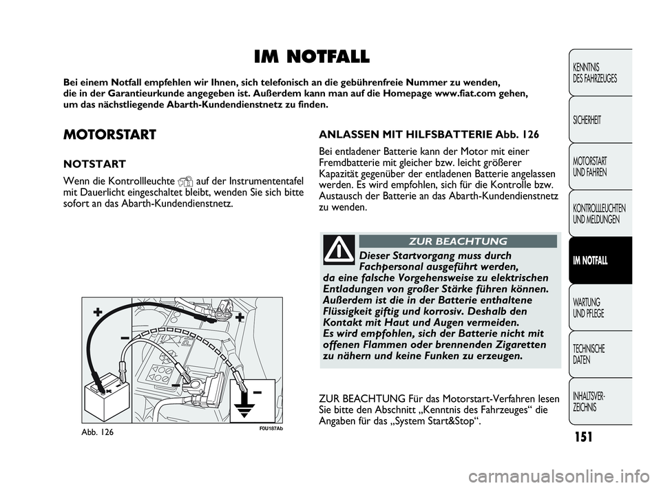 Abarth Punto 2019 Betriebsanleitung (in German) MOTORSTART
NOTSTART
Wenn die Kontrollleuchte
Yauf der Instrumententafel
mit Dauerlicht eingeschaltet bleibt, wenden Sie sich bitte
sofort an das Abarth-Kundendienstnetz.
IM NOTFALL
Bei einem Notfall Abarth Punto 2019 Betriebsanleitung (in German) MOTORSTART
NOTSTART
Wenn die Kontrollleuchte
Yauf der Instrumententafel
mit Dauerlicht eingeschaltet bleibt, wenden Sie sich bitte
sofort an das Abarth-Kundendienstnetz.
IM NOTFALL
Bei einem Notfall