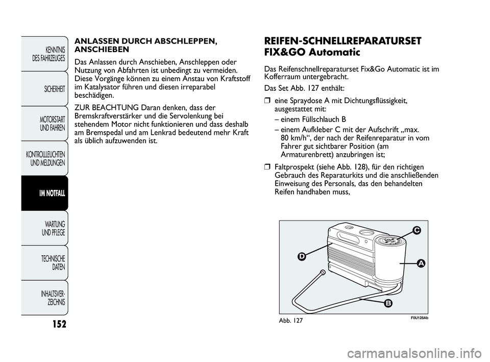 Abarth Punto 2019 Betriebsanleitung (in German) INHALTSVER-
ZEICHNIS TECHNISCHE
DATEN WA R T U N G
UND PFLEGE
IM NOTFALL
KONTROLLLEUCHTEN
UND MELDUNGENMOTORSTART
UND FAHRENSICHERHEITKENNTNIS
DES FAHRZEUGES
152
F0U128AbAbb. 127
REIFEN-SCHNELLREPA Abarth Punto 2019 Betriebsanleitung (in German) INHALTSVER-
ZEICHNIS TECHNISCHE
DATEN WA R T U N G
UND PFLEGE
IM NOTFALL
KONTROLLLEUCHTEN
UND MELDUNGENMOTORSTART
UND FAHRENSICHERHEITKENNTNIS
DES FAHRZEUGES
152
F0U128AbAbb. 127
REIFEN-SCHNELLREPA