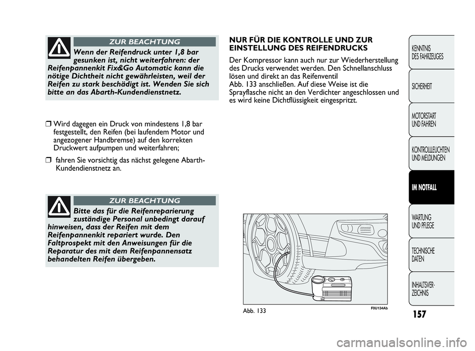 Abarth Punto 2017  Betriebsanleitung (in German) 157
KENNTNIS
DES FAHRZEUGES
SICHERHEIT
MOTORSTART 
UND FAHREN
KONTROLLLEUCHTEN
UND MELDUNGEN
IM NOTFALL
WA R T U N G
UND PFLEGE
TECHNISCHE
DATEN
INHALTSVER-
ZEICHNISBitte das für die Reifenreparierun