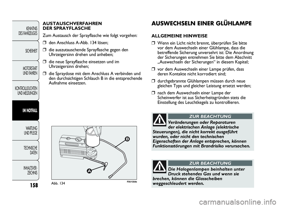 Abarth Punto 2019 Betriebsanleitung (in German) AUSWECHSELN EINER GLÜHLAMPE
ALLGEMEINE HINWEISE
❒Wenn ein Licht nicht brennt, überprüfen Sie bitte
vor dem Auswechseln einer Glühlampe, dass die
betreffende Sicherung unversehrt ist: Die Anordnu Abarth Punto 2019 Betriebsanleitung (in German) AUSWECHSELN EINER GLÜHLAMPE
ALLGEMEINE HINWEISE
❒Wenn ein Licht nicht brennt, überprüfen Sie bitte
vor dem Auswechseln einer Glühlampe, dass die
betreffende Sicherung unversehrt ist: Die Anordnu