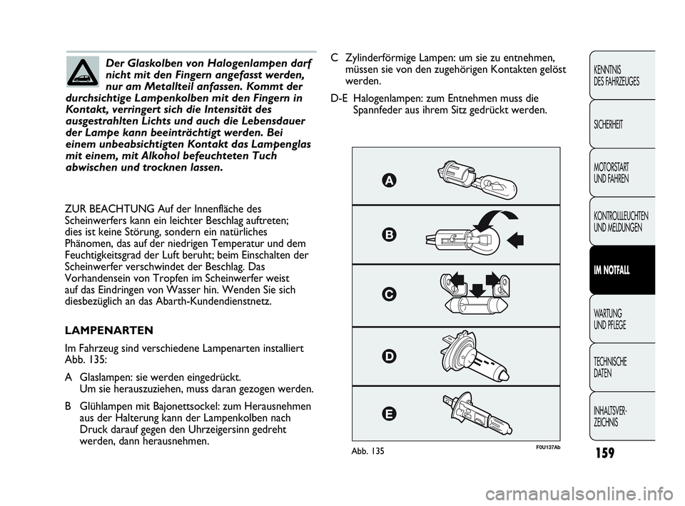 Abarth Punto 2019 Betriebsanleitung (in German) 159
KENNTNIS
DES FAHRZEUGES
SICHERHEIT
MOTORSTART
UND FAHREN
KONTROLLLEUCHTEN
UND MELDUNGEN
IM NOTFALL
WA R T U N G
UND PFLEGE
TECHNISCHE
DATEN
INHALTSVER-
ZEICHNIS
Der Glaskolben von Halogenlampen d Abarth Punto 2019 Betriebsanleitung (in German) 159
KENNTNIS
DES FAHRZEUGES
SICHERHEIT
MOTORSTART
UND FAHREN
KONTROLLLEUCHTEN
UND MELDUNGEN
IM NOTFALL
WA R T U N G
UND PFLEGE
TECHNISCHE
DATEN
INHALTSVER-
ZEICHNIS
Der Glaskolben von Halogenlampen d