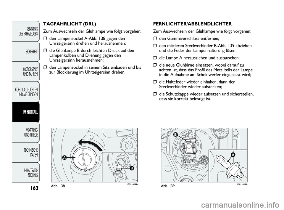 Abarth Punto 2019 Betriebsanleitung (in German) 162
KENNTNIS
DES FAHRZEUGES
SICHERHEIT
MOTORSTART
UND FAHREN
KONTROLLLEUCHTEN
UND MELDUNGEN
IM NOTFALL
WA R T U N G
UND PFLEGE
TECHNISCHE
DATEN
INHALTSVER-
ZEICHNIS
F0U140AbAbb. 138
TAGFAHRLICHT (D Abarth Punto 2019 Betriebsanleitung (in German) 162
KENNTNIS
DES FAHRZEUGES
SICHERHEIT
MOTORSTART
UND FAHREN
KONTROLLLEUCHTEN
UND MELDUNGEN
IM NOTFALL
WA R T U N G
UND PFLEGE
TECHNISCHE
DATEN
INHALTSVER-
ZEICHNIS
F0U140AbAbb. 138
TAGFAHRLICHT (D