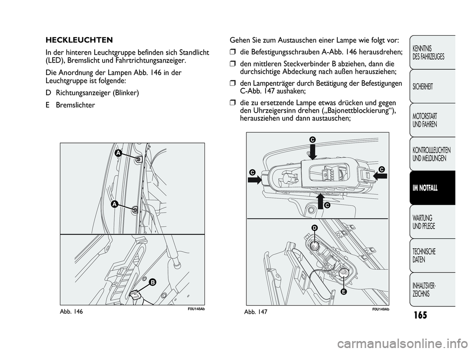 Abarth Punto 2019 Betriebsanleitung (in German) 165
KENNTNIS
DES FAHRZEUGES
SICHERHEIT
MOTORSTART
UND FAHREN
KONTROLLLEUCHTEN
UND MELDUNGEN
IM NOTFALL
WA R T U N G
UND PFLEGE
TECHNISCHE
DATEN
INHALTSVER-
ZEICHNIS
HECKLEUCHTEN
In der hinteren Leuc Abarth Punto 2019 Betriebsanleitung (in German) 165
KENNTNIS
DES FAHRZEUGES
SICHERHEIT
MOTORSTART
UND FAHREN
KONTROLLLEUCHTEN
UND MELDUNGEN
IM NOTFALL
WA R T U N G
UND PFLEGE
TECHNISCHE
DATEN
INHALTSVER-
ZEICHNIS
HECKLEUCHTEN
In der hinteren Leuc
