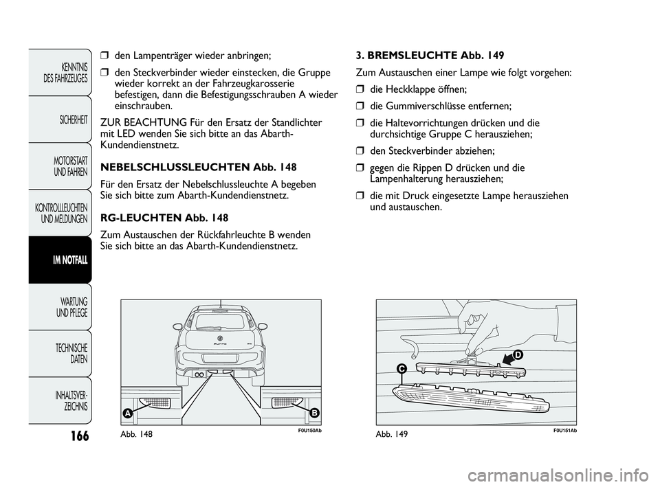 Abarth Punto 2019 Betriebsanleitung (in German) 166
KENNTNIS
DES FAHRZEUGES
SICHERHEIT
MOTORSTART
UND FAHREN
KONTROLLLEUCHTEN
UND MELDUNGEN
IM NOTFALL
WA R T U N G
UND PFLEGE
TECHNISCHE
DATEN
INHALTSVER-
ZEICHNIS
❒den Lampenträger wieder anbr Abarth Punto 2019 Betriebsanleitung (in German) 166
KENNTNIS
DES FAHRZEUGES
SICHERHEIT
MOTORSTART
UND FAHREN
KONTROLLLEUCHTEN
UND MELDUNGEN
IM NOTFALL
WA R T U N G
UND PFLEGE
TECHNISCHE
DATEN
INHALTSVER-
ZEICHNIS
❒den Lampenträger wieder anbr