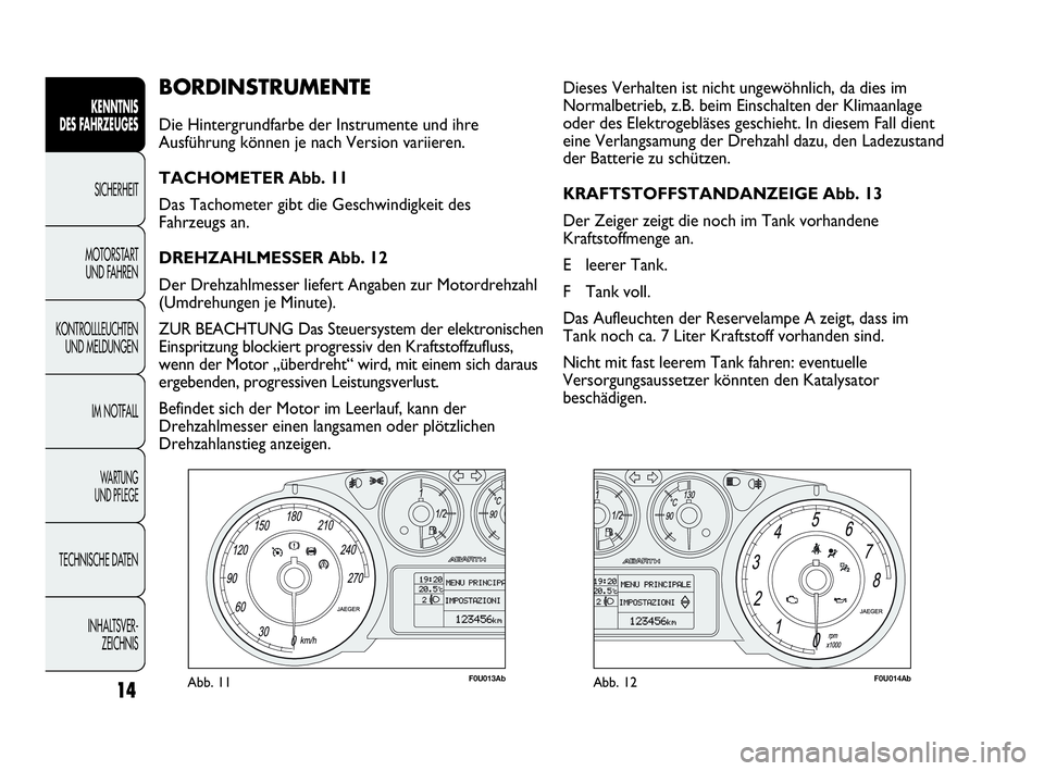 Abarth Punto 2014  Betriebsanleitung (in German) INHALTSVER-
ZEICHNIS TECHNISCHE DATEN
WA R T U N G  
UND PFLEGE
IM NOTFALL KONTROLLLEUCHTEN
UND MELDUNGENMOTORSTART 
UND FAHRENSICHERHEIT
KENNTNIS
DES FAHRZEUGES
14
BORDINSTRUMENTE
Die Hintergrundfarb
