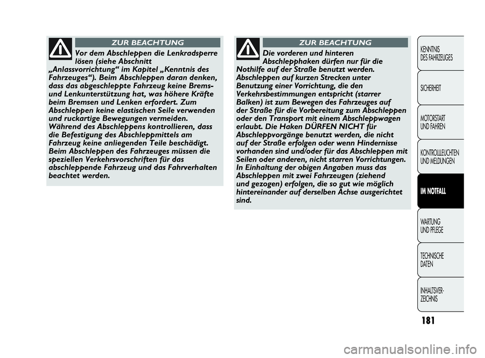 Abarth Punto 2019  Betriebsanleitung (in German) INHALTSVER-
ZEICHNIS TECHNISCHE
DATEN WA R T U N G
UND PFLEGE
IM NOTFALL
KONTROLLLEUCHTEN
UND MELDUNGEN MOTORSTART 
UND FAHREN SICHERHEIT KENNTNIS
DES FAHRZEUGES
181
Vor dem Abschleppen die Lenkradspe
