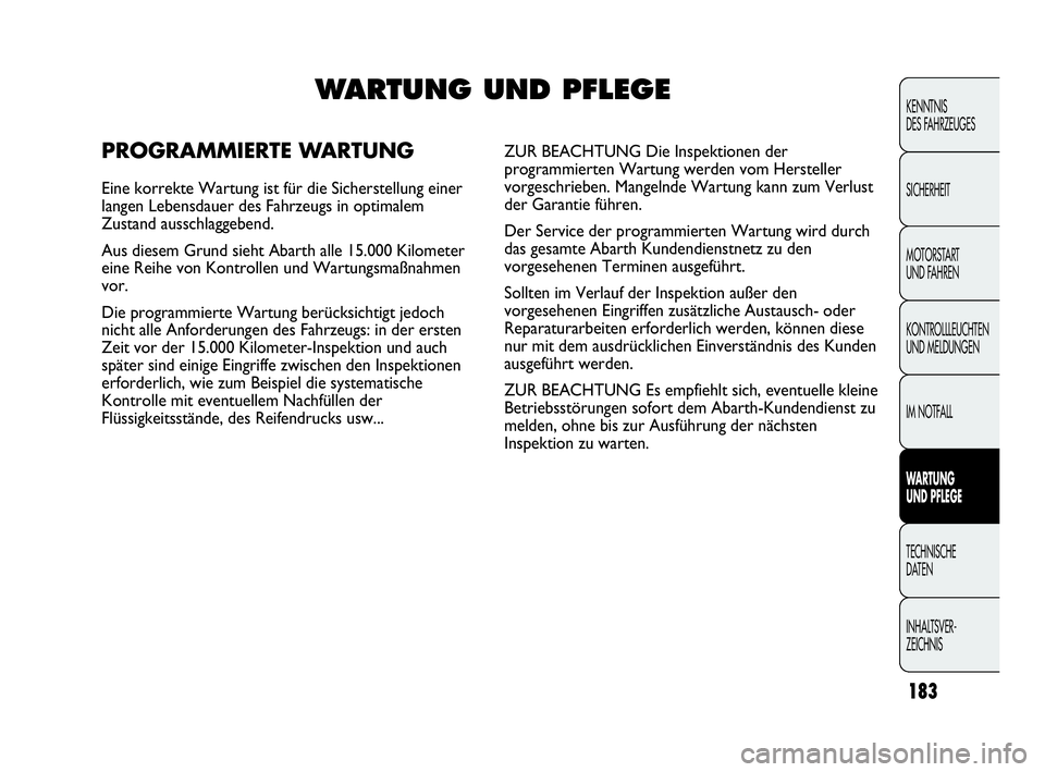 Abarth Punto 2021  Betriebsanleitung (in German) 183
KENNTNIS
DES FAHRZEUGES
SICHERHEIT
MOTORSTART 
UND FAHREN
KONTROLLLEUCHTEN
UND MELDUNGEN
IM NOTFALL
WARTUNG 
UND PFLEGE
TECHNISCHE
DATEN
INHALTSVER-
ZEICHNIS
WARTUNG UND PFLEGE
PROGRAMMIERTE WARTU