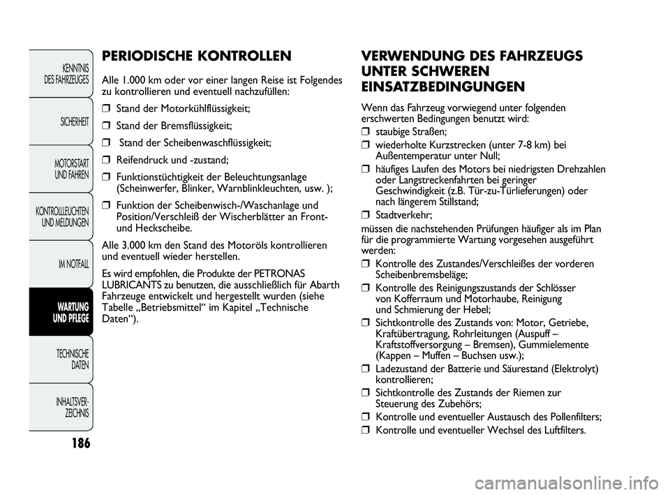 Abarth Punto 2019  Betriebsanleitung (in German) 186
KENNTNIS
DES FAHRZEUGES
SICHERHEIT
MOTORSTART 
UND FAHREN
KONTROLLLEUCHTEN
UND MELDUNGEN
IM NOTFALL
WARTUNG 
UND PFLEGE
TECHNISCHE
DATEN
INHALTSVER-
ZEICHNIS
VERWENDUNG DES FAHRZEUGS
UNTER SCHWERE