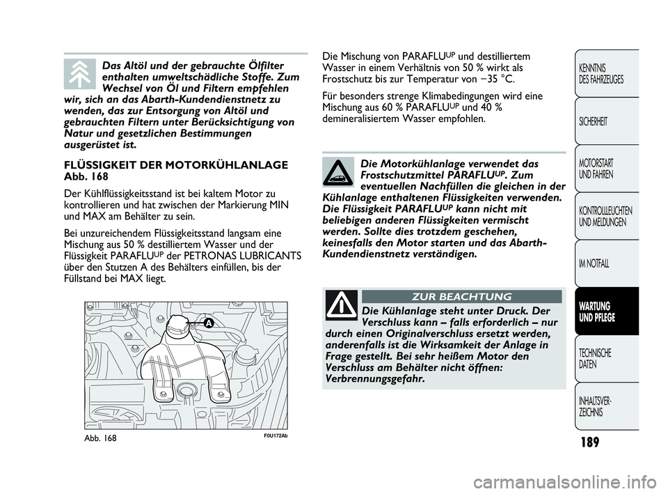 Abarth Punto 2019  Betriebsanleitung (in German) 189
KENNTNIS
DES FAHRZEUGES
SICHERHEIT
MOTORSTART 
UND FAHREN
KONTROLLLEUCHTEN
UND MELDUNGEN
IM NOTFALL
WARTUNG 
UND PFLEGE
TECHNISCHE
DATEN
INHALTSVER-
ZEICHNIS
F0U172AbAbb. 168
FLÜSSIGKEIT DER MOTO