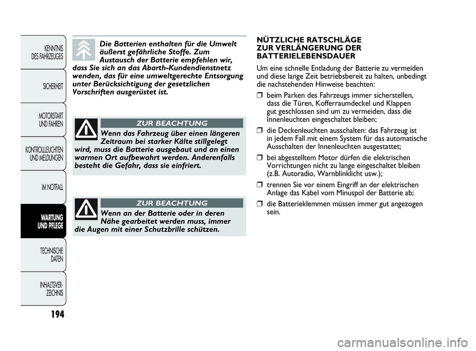 Abarth Punto 2019  Betriebsanleitung (in German) 194
KENNTNIS
DES FAHRZEUGES
SICHERHEIT
MOTORSTART 
UND FAHREN
KONTROLLLEUCHTEN
UND MELDUNGEN
IM NOTFALL
WARTUNG 
UND PFLEGE
TECHNISCHE
DATEN
INHALTSVER-
ZEICHNIS
Die Batterien enthalten für die Umwel