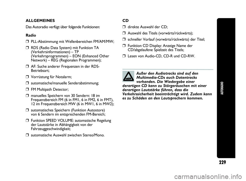 Abarth Punto 2019 Betriebsanleitung (in German) AUTORADIO
229
ALLGEMEINES
Das Autoradio verfügt über folgende Funktionen:
Radio
❒PLL-Abstimmung mit Wellenbereichen FM/AM/MW;
❒RDS (Radio Data System) mit Funktion TA
(Verkehrsinformationen) – Abarth Punto 2019 Betriebsanleitung (in German) AUTORADIO
229
ALLGEMEINES
Das Autoradio verfügt über folgende Funktionen:
Radio
❒PLL-Abstimmung mit Wellenbereichen FM/AM/MW;
❒RDS (Radio Data System) mit Funktion TA
(Verkehrsinformationen) –