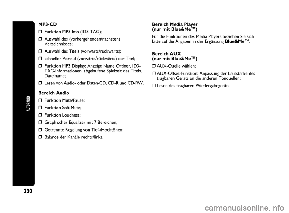 Abarth Punto 2014  Betriebsanleitung (in German) AUTORADIO
230
MP3-CD
❒Funktion MP3-Info (ID3-TAG);
❒Auswahl des (vorhergehenden/nächsten)
Verzeichnisses;
❒Auswahl des Titels (vorwärts/rückwärts);
❒schneller Vorlauf (vorwärts/rückwärt