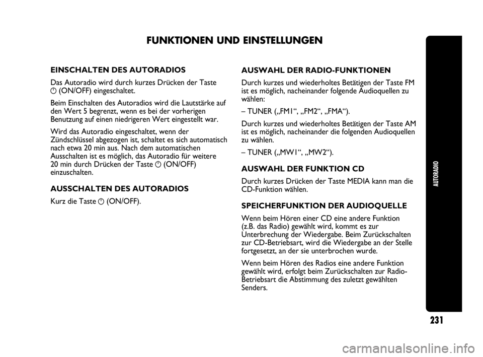 Abarth Punto 2019 Betriebsanleitung (in German) AUTORADIO
231
EINSCHALTEN DES AUTORADIOS
Das Autoradio wird durch kurzes Drücken der Taste
g(ON/OFF) eingeschaltet.
Beim Einschalten des Autoradios wird die Lautstärke auf
den Wert 5 begrenzt, wenn Abarth Punto 2019 Betriebsanleitung (in German) AUTORADIO
231
EINSCHALTEN DES AUTORADIOS
Das Autoradio wird durch kurzes Drücken der Taste
g(ON/OFF) eingeschaltet.
Beim Einschalten des Autoradios wird die Lautstärke auf
den Wert 5 begrenzt, wenn