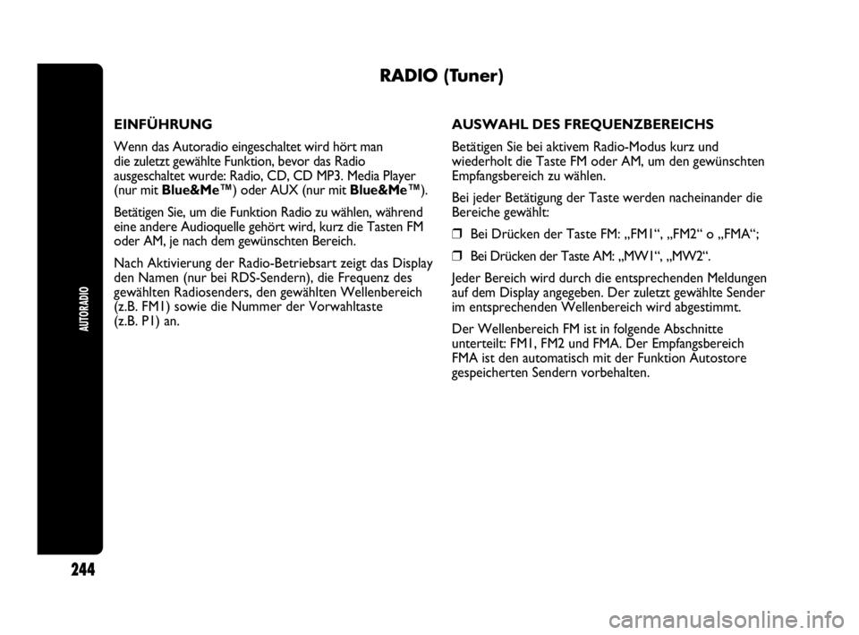Abarth Punto 2017  Betriebsanleitung (in German) AUTORADIO
244
RADIO (Tuner)
EINFÜHRUNG
Wenn das Autoradio eingeschaltet wird hört man 
die zuletzt gewählte Funktion, bevor das Radio 
ausgeschaltet wurde: Radio, CD, CD MP3. Media Player 
(nur mit