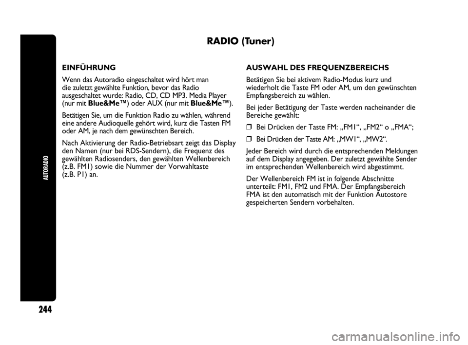 Abarth Punto 2019  Betriebsanleitung (in German) AUTORADIO
244
RADIO (Tuner)
EINFÜHRUNG
Wenn das Autoradio eingeschaltet wird hört man 
die zuletzt gewählte Funktion, bevor das Radio 
ausgeschaltet wurde: Radio, CD, CD MP3. Media Player 
(nur mit