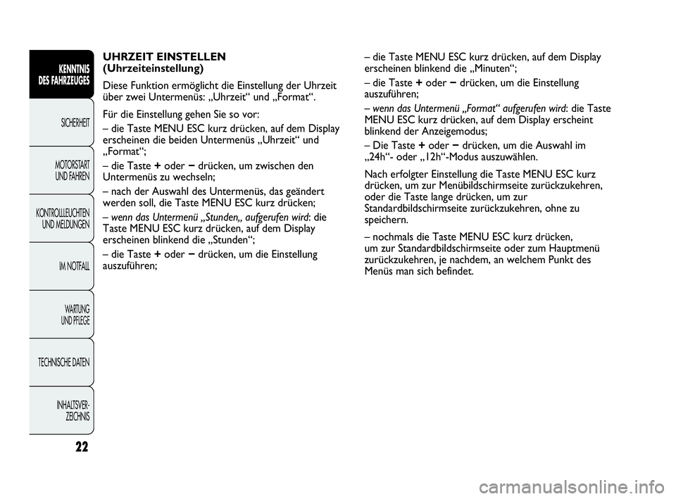 Abarth Punto 2014  Betriebsanleitung (in German) INHALTSVER-
ZEICHNIS TECHNISCHE DATEN
WA R T U N G  
UND PFLEGE
IM NOTFALL KONTROLLLEUCHTEN
UND MELDUNGENMOTORSTART 
UND FAHRENSICHERHEIT
KENNTNIS
DES FAHRZEUGES
22
UHRZEIT EINSTELLEN
(Uhrzeiteinstell