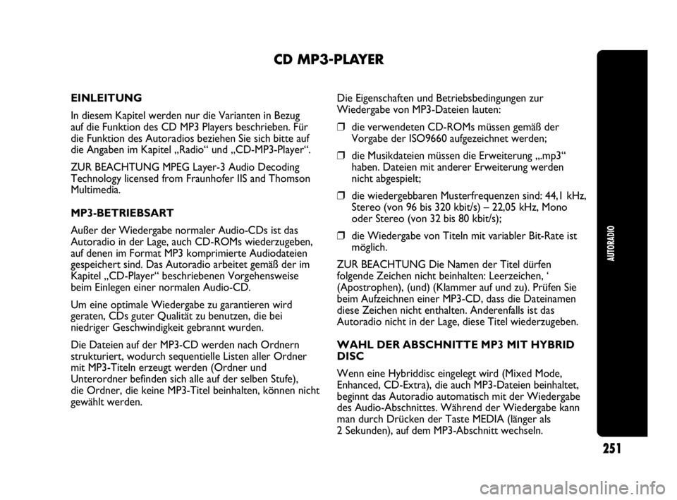 Abarth Punto 2019  Betriebsanleitung (in German) AUTORADIO
251
CD MP3-PLAYER
EINLEITUNG
In diesem Kapitel werden nur die Varianten in Bezug 
auf die Funktion des CD MP3 Players beschrieben. Für 
die Funktion des Autoradios beziehen Sie sich bitte a