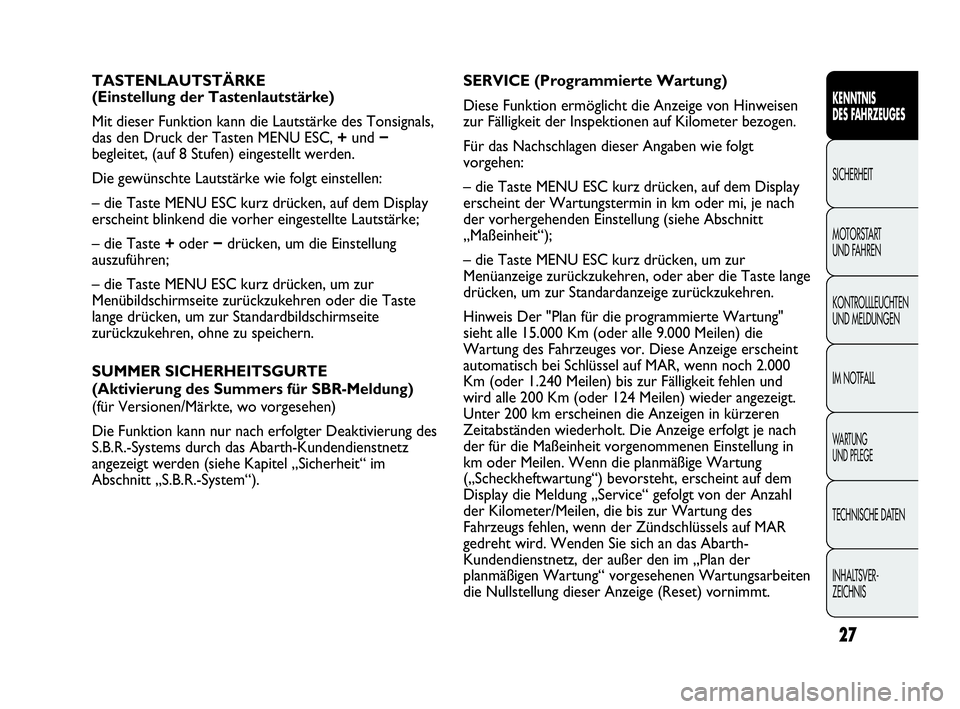 Abarth Punto 2018  Betriebsanleitung (in German) 27
KENNTNIS
DES FAHRZEUGES
SICHERHEIT
MOTORSTART 
UND FAHREN
KONTROLLLEUCHTEN
UND MELDUNGEN
IM NOTFALL
WA R T U N G  
UND PFLEGE
TECHNISCHE DATEN
INHALTSVER-
ZEICHNIS
TASTENLAUTSTÄRKE
(Einstellung de