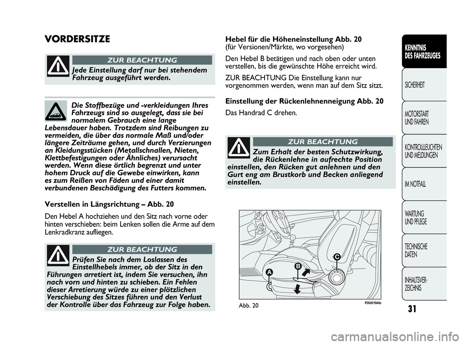 Abarth Punto 2014  Betriebsanleitung (in German) 31
KENNTNIS
DES FAHRZEUGES
SICHERHEIT
MOTORSTART 
UND FAHREN
KONTROLLLEUCHTEN
UND MELDUNGEN
IM NOTFALL
WA R T U N G  
UND PFLEGE
TECHNISCHE
DATEN
INHALTSVER-
ZEICHNIS
F0U019AbAbb. 20
Verstellen in Lä