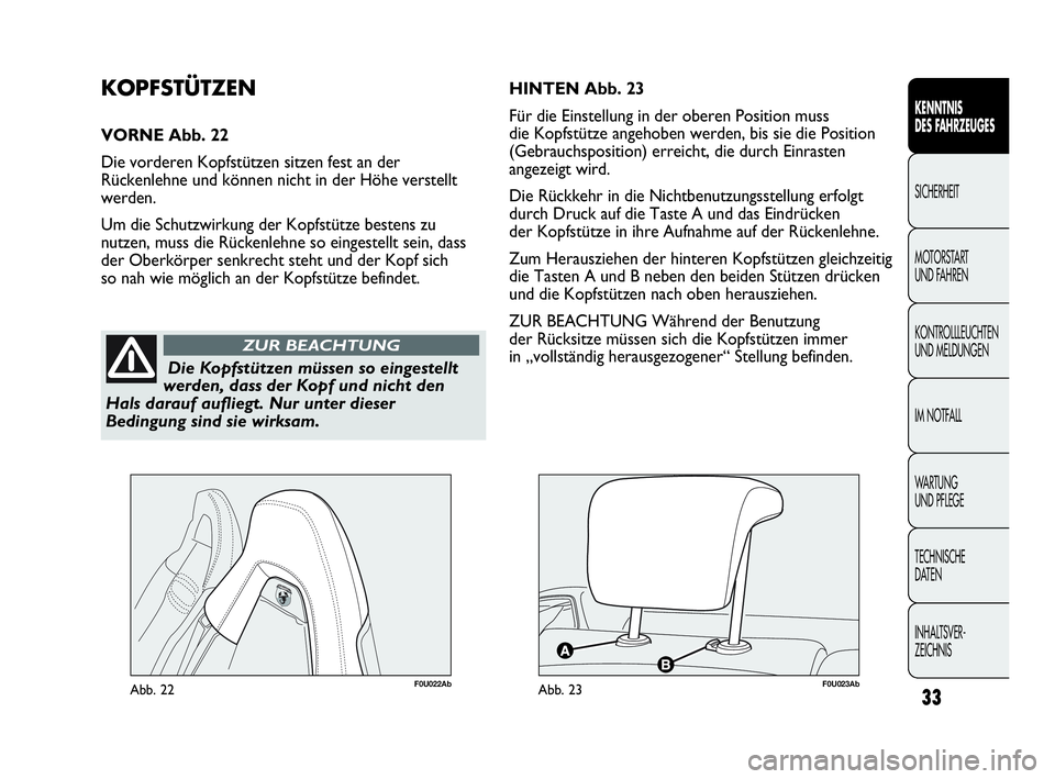 Abarth Punto 2015  Betriebsanleitung (in German) INHALTSVER-
ZEICHNIS TECHNISCHE
DATEN WA R T U N G  
UND PFLEGE IM NOTFALL KONTROLLLEUCHTEN
UND MELDUNGEN MOTORSTART 
UND FAHREN SICHERHEIT
KENNTNIS
DES FAHRZEUGES
33
Die Kopfstützen müssen so einge