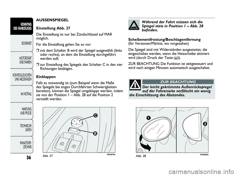 Abarth Punto 2021  Betriebsanleitung (in German) F0U027AbAbb. 27
AUSSENSPIEGEL
Einstellung Abb. 27
Die Einstellung ist nur bei Zündschlüssel auf MAR
möglich.
Für die Einstellung gehen Sie so vor:
❒mit dem Schalter B wird der Spiegel ausgewähl