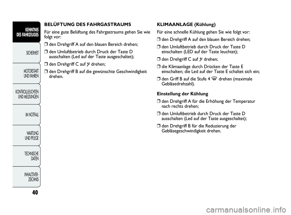 Abarth Punto 2014  Betriebsanleitung (in German) INHALTSVER-
ZEICHNIS TECHNISCHE
DATEN WA R T U N G  
UND PFLEGEIM NOTFALL KONTROLLLEUCHTEN
UND MELDUNGENMOTORSTART 
UND FAHRENSICHERHEIT
KENNTNIS
DES FAHRZEUGES
40
BELÜFTUNG DES FAHRGASTRAUMS
Für ei