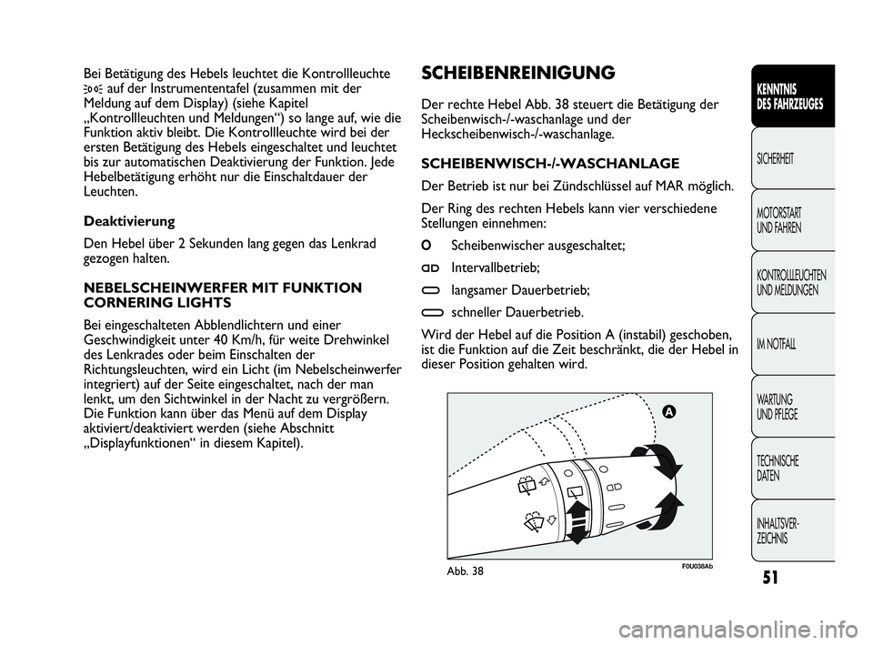 Abarth Punto 2017  Betriebsanleitung (in German) INHALTSVER-
ZEICHNIS TECHNISCHE
DATEN WA R T U N G  
UND PFLEGE IM NOTFALL KONTROLLLEUCHTEN
UND MELDUNGEN MOTORSTART 
UND FAHREN SICHERHEIT
KENNTNIS
DES FAHRZEUGES
51
F0U038AbAbb. 38
SCHEIBENREINIGUNG