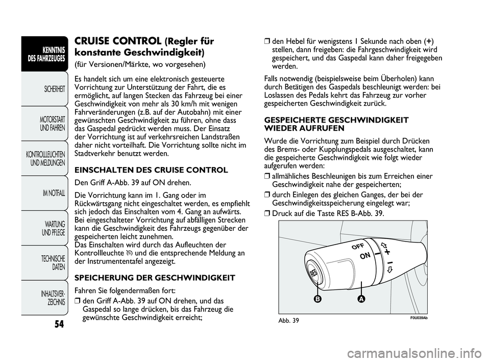 Abarth Punto 2014  Betriebsanleitung (in German) INHALTSVER-
ZEICHNIS TECHNISCHE
DATEN WA R T U N G  
UND PFLEGEIM NOTFALL KONTROLLLEUCHTEN
UND MELDUNGENMOTORSTART 
UND FAHRENSICHERHEIT
KENNTNIS
DES FAHRZEUGES
54
❒den Hebel für wenigstens 1 Sekun