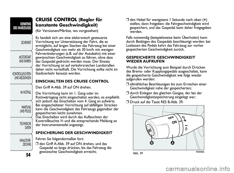 Abarth Punto 2017  Betriebsanleitung (in German) INHALTSVER-
ZEICHNIS TECHNISCHE
DATEN WA R T U N G  
UND PFLEGEIM NOTFALL KONTROLLLEUCHTEN
UND MELDUNGENMOTORSTART 
UND FAHRENSICHERHEIT
KENNTNIS
DES FAHRZEUGES
54
❒den Hebel für wenigstens 1 Sekun