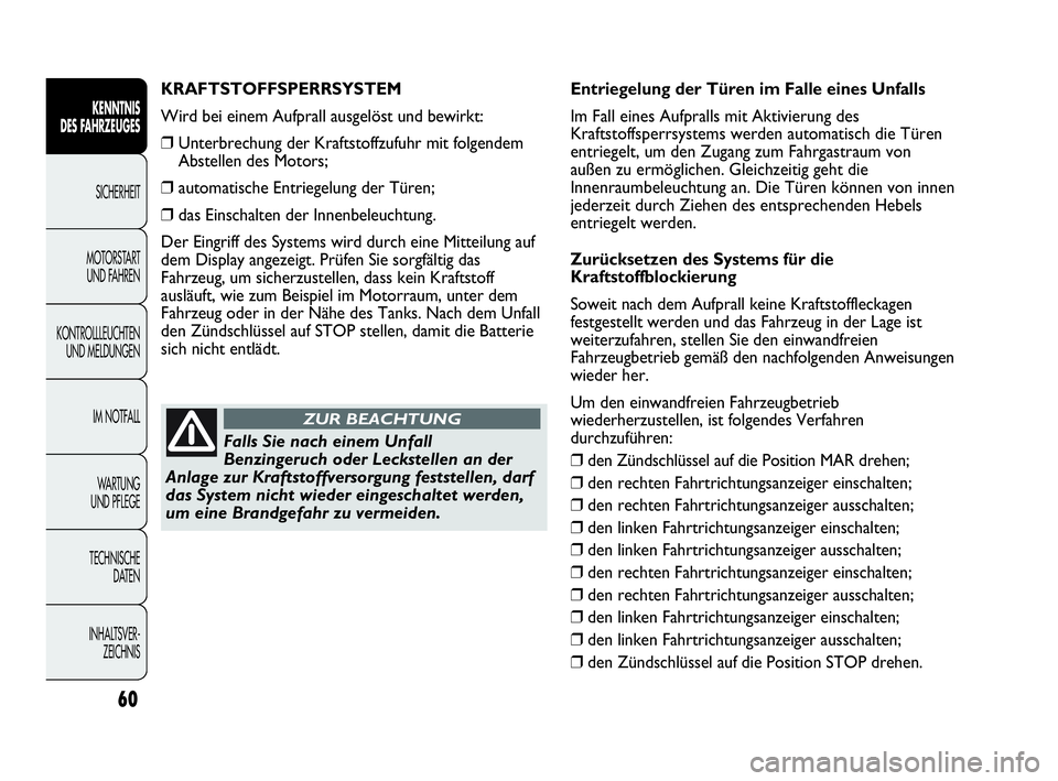 Abarth Punto 2014  Betriebsanleitung (in German) 60
KENNTNIS
DES FAHRZEUGES
SICHERHEIT
MOTORSTART 
UND FAHREN
KONTROLLLEUCHTEN
UND MELDUNGEN
IM NOTFALL
WA R T U N G  
UND PFLEGE
TECHNISCHE
DATEN
INHALTSVER-
ZEICHNIS
KRAFTSTOFFSPERRSYSTEM
Wird bei ei