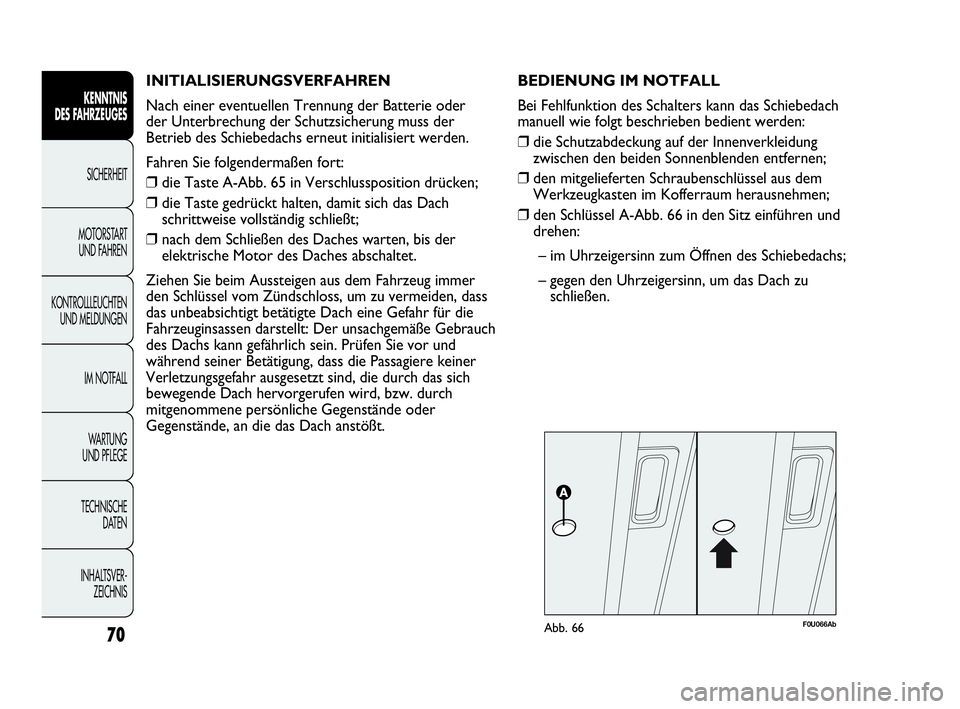 Abarth Punto 2013 Betriebsanleitung (in German) INITIALISIERUNGSVERFAHREN
Nach einer eventuellen Trennung der Batterie oder
der Unterbrechung der Schutzsicherung muss der
Betrieb des Schiebedachs erneut initialisiert werden.
Fahren Sie folgenderm Abarth Punto 2013 Betriebsanleitung (in German) INITIALISIERUNGSVERFAHREN
Nach einer eventuellen Trennung der Batterie oder
der Unterbrechung der Schutzsicherung muss der
Betrieb des Schiebedachs erneut initialisiert werden.
Fahren Sie folgenderm