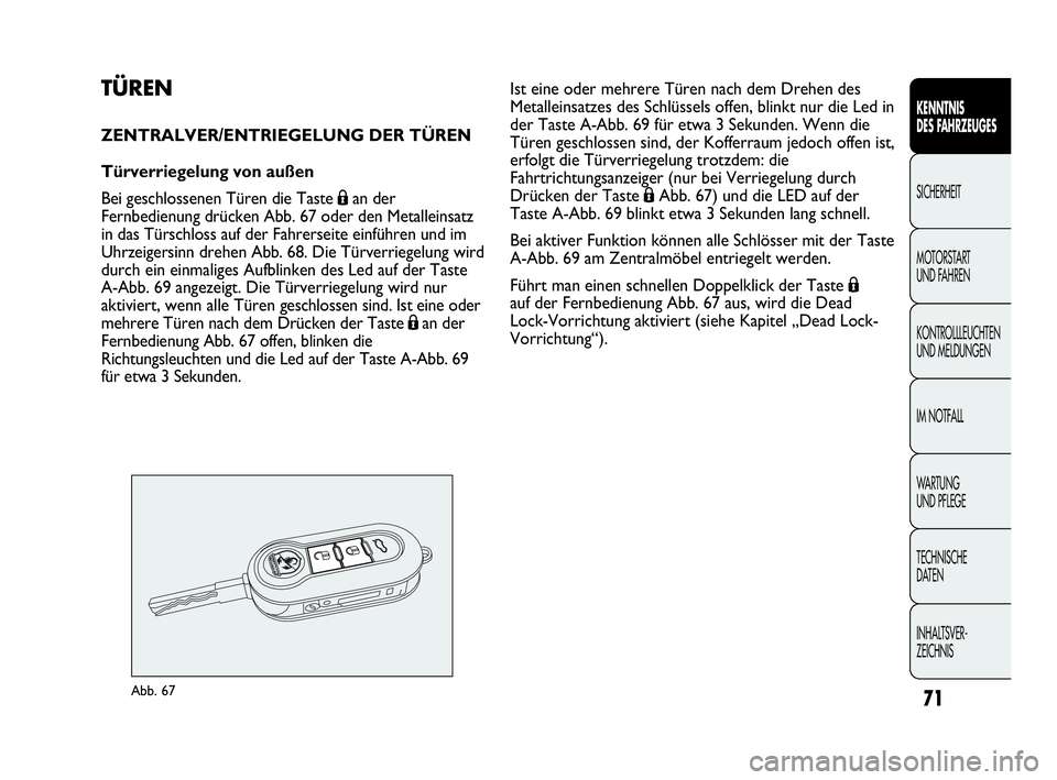 Abarth Punto 2014  Betriebsanleitung (in German) 71
KENNTNIS
DES FAHRZEUGES
SICHERHEIT
MOTORSTART 
UND FAHREN
KONTROLLLEUCHTEN
UND MELDUNGEN
IM NOTFALL
WA R T U N G  
UND PFLEGE
TECHNISCHE
DATEN
INHALTSVER-
ZEICHNIS
TÜREN
ZENTRALVER/ENTRIEGELUNG DE