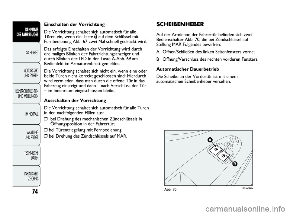 Abarth Punto 2013 Betriebsanleitung (in German) Einschalten der Vorrichtung
Die Vorrichtung schaltet sich automatisch für alle
Türen ein, wenn die Taste Áauf dem Schlüssel mit
Fernbedienung Abb. 67 zwei Mal schnell gedrückt wird.
Das erfolgte Abarth Punto 2013 Betriebsanleitung (in German) Einschalten der Vorrichtung
Die Vorrichtung schaltet sich automatisch für alle
Türen ein, wenn die Taste Áauf dem Schlüssel mit
Fernbedienung Abb. 67 zwei Mal schnell gedrückt wird.
Das erfolgte