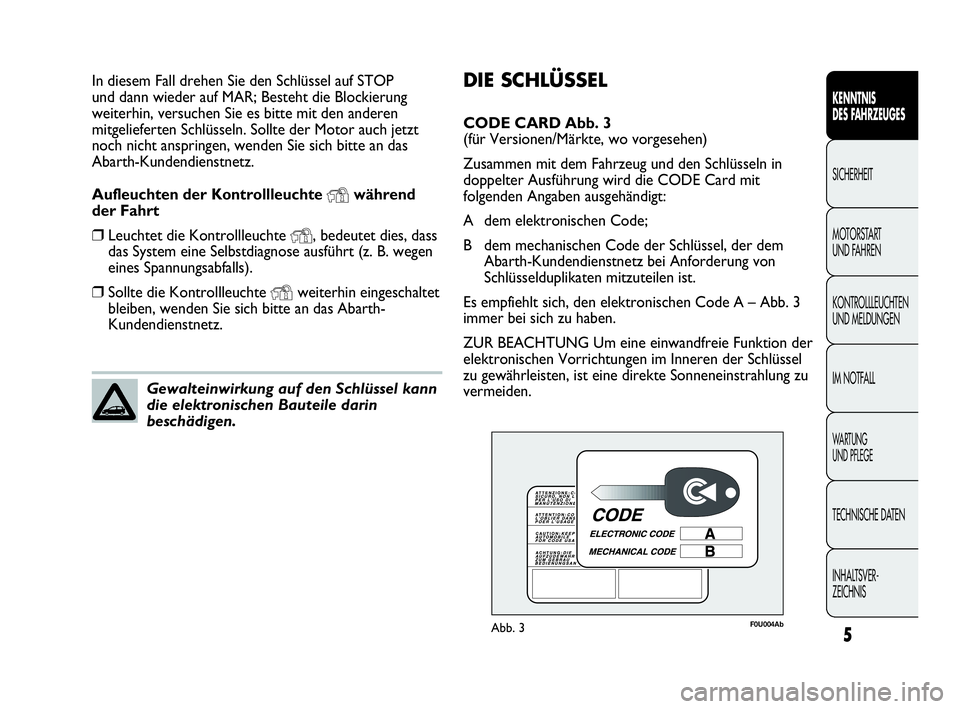 Abarth Punto 2020 Betriebsanleitung (in German) DIE SCHLÜSSEL
CODE CARD Abb. 3
(für Versionen/Märkte, wo vorgesehen)
Zusammen mit dem Fahrzeug und den Schlüsseln in
doppelter Ausführung wird die CODE Card mit
folgenden Angaben ausgehändigt:
Abarth Punto 2020 Betriebsanleitung (in German) DIE SCHLÜSSEL
CODE CARD Abb. 3
(für Versionen/Märkte, wo vorgesehen)
Zusammen mit dem Fahrzeug und den Schlüsseln in
doppelter Ausführung wird die CODE Card mit
folgenden Angaben ausgehändigt: